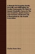 A Memoir of Peregrine Bertie, Eleventh Lord Willoughby de Eresby, Commander-In-Chief of Queen Elizabeth's Forces in the Low Countries, and in France