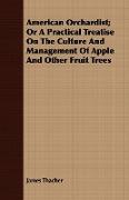 American Orchardist, Or a Practical Treatise on the Culture and Management of Apple and Other Fruit Trees