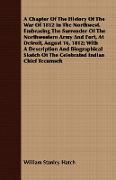 A Chapter Of The History Of The War Of 1812 In The Northwest. Embracing The Surrender Of The Northwestern Army And Fort, At Detroit, August 16, 1812, With A Description And Biographical Sketch Of The Celebrated Indian Chief Tecumseh