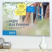 sagte das Fenster 2023 (Premium, hochwertiger DIN A2 Wandkalender 2023, Kunstdruck in Hochglanz)