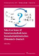 Take it or leave it? Notationstechnik beim Konsekutivdolmetschen Chinesisch¿Deutsch