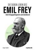 Die sieben Leben des Emil Frey (1838—1922)