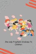 THE HOLY PROPHET'S KINDNESS TO CHILDREN