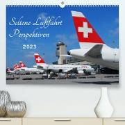 Seltene Luftfahrt Perspektiven (Premium, hochwertiger DIN A2 Wandkalender 2023, Kunstdruck in Hochglanz)