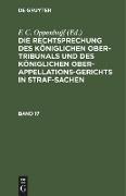 Die Rechtsprechung des Königlichen Ober-Tribunals und des Königlichen Ober-Appellations-Gerichts in Straf-Sachen. Band 17