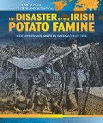 The Disaster of the Irish Potato Famine: Irish Immigrants Arrive in America (1845-1850)
