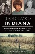 Unsolved Indiana: Murder Mysteries, Bizarre Deaths & Unexplained Disappearances