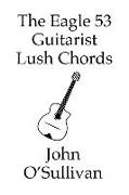 The Eagle 53 Guitarist Lush Chords: Chords and Scales for Eagle 53 Guitars