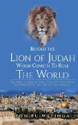 Behold The Lion of Judah Which Cometh To Rule The World