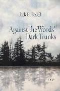 Against the Woods' Dark Trunks: Poems