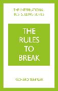 The Rules to Break: A personal code for living your life, your way (Richard Templar's Rules)