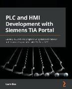 PLC and HMI Development with Siemens TIA Portal: Develop PLC and HMI programs using standard methods and structured approaches with TIA Portal V17