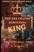 Urban Tales of the Bible Short Story Series Book 3 by TS Holder: The Sex Craved Homicidal King