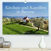 Kirchen und Kapellen in Bayern (Premium, hochwertiger DIN A2 Wandkalender 2023, Kunstdruck in Hochglanz)