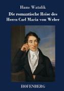 Die romantische Reise des Herrn Carl Maria von Weber