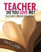 Teacher, Do You Love Me?: Study Guide for Individuals and Small Groups