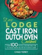 Easy Lodge Cast Iron Dutch Oven Cookbook: Over 100 Tantalizing Recipes for the Most Versatile Pot in Your Kitchen