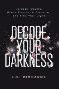 Decode Your Darkness: Release Trauma, Reach Emotional Freedom, and Find Your Light