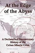 At the Edge of the Abyss: A Declassified Documentary History of the Cuban Missile Crisis