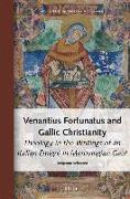 Venantius Fortunatus and Gallic Christianity: Theology in the Writings of an Italian Émigré in Merovingian Gaul