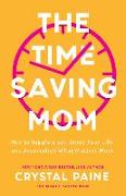 The Time-Saving Mom - How to Juggle a Lot, Enjoy Your Life, and Accomplish What Matters Most