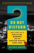 Do Not Disturb: The Story of a Political Murder and an African Regime Gone Bad