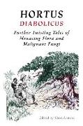 Hortus Diabolicus: Further Twisted Tales of Menacing Flora and Malignant Fungi