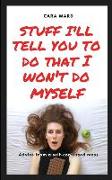 Stuff I'll Tell You To Do That I Won't Do Myself: Advice From A Self-Confessed Mess