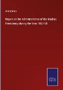 Report on the Administration of the Madras Presidency during the Year 1867-68