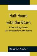 Half-Hours with the Stars, A Plain and Easy Guide to the Knowledge of the Constellations