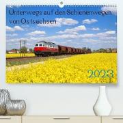 Unterwegs auf den Schienenwegen von Ostsachsen (Premium, hochwertiger DIN A2 Wandkalender 2023, Kunstdruck in Hochglanz)