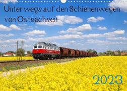 Unterwegs auf den Schienenwegen von Ostsachsen (Wandkalender 2023 DIN A3 quer)