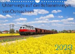 Unterwegs auf den Schienenwegen von Ostsachsen (Wandkalender 2023 DIN A4 quer)