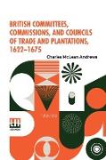 British Committees, Commissions, And Councils Of Trade And Plantations, 1622-1675