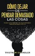 Cómo Dejar de Pensar Demasiado las Cosas