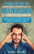 Cómo Dejar de ser Obsesivo Compulsivo, Controlador o Perfeccionista