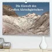 Die Eiswelt des Großen Aletschgletschers (Premium, hochwertiger DIN A2 Wandkalender 2023, Kunstdruck in Hochglanz)