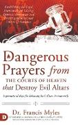 Dangerous Prayers from the Courts of Heaven that Destroy Evil Altars