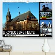 KÖNIGSBERG HEUTE - Bilder aus Kaliningrad (Premium, hochwertiger DIN A2 Wandkalender 2023, Kunstdruck in Hochglanz)