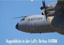 Augenblicke in der Luft: Airbus A400M (Wandkalender 2023 DIN A2 quer)