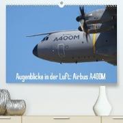 Augenblicke in der Luft: Airbus A400M (Premium, hochwertiger DIN A2 Wandkalender 2023, Kunstdruck in Hochglanz)