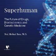 Superhuman: The Future of Drugs, Bioelectronics, and Genetic Medicine