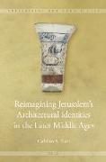 Reimagining Jerusalem's Architectural Identities in the Later Middle Ages