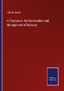 A Treatise on the Construction and Management of Railways