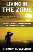 Living In The Zone: Engage the Unstoppable Power of the Intuitive Spirit