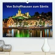 Von Schaffhausen zum Säntis (Premium, hochwertiger DIN A2 Wandkalender 2023, Kunstdruck in Hochglanz)