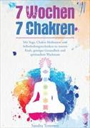 7 Wochen 7 Chakren - Mit Yoga, Chakra Meditation und Selbstheilungstechniken zu innerer Kraft, geistiger Gesundheit und spirituellem Wachstum