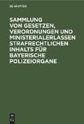 Sammlung von Gesetzen, Verordnungen und Ministerialerlassen strafrechtlichen Inhalts für bayerische Polizeiorgane