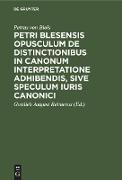 Petri Blesensis opusculum de distinctionibus in canonum interpretatione adhibendis, sive speculum iuris canonici