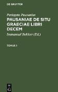 Periegeta Pausanias: Pausaniae de situ Graeciae libri decem. Tomus 1